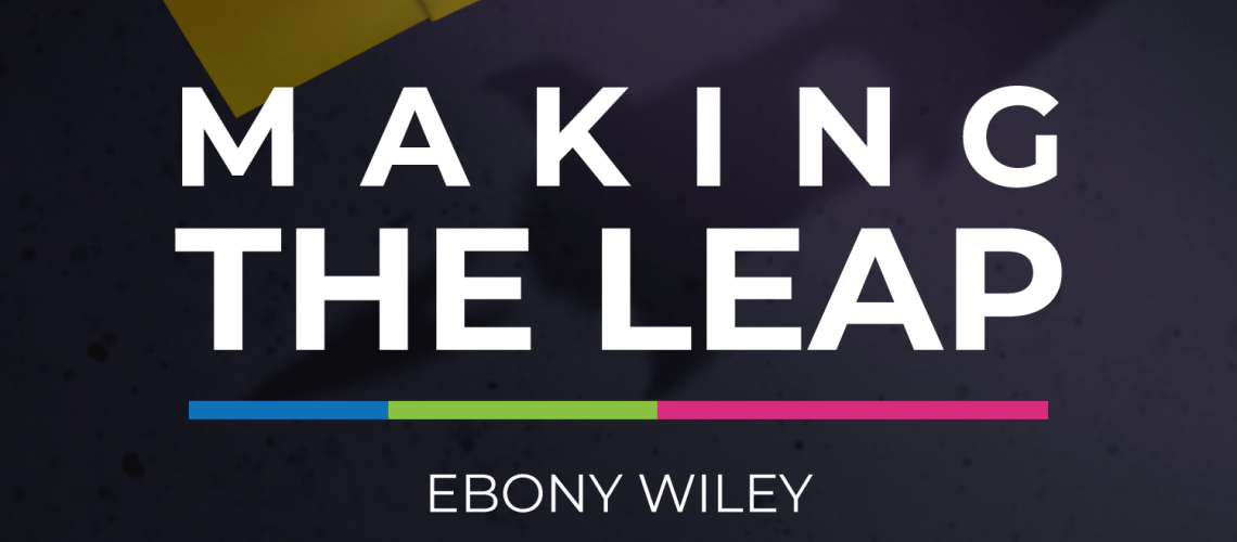 Making the Leap with Ebony Wiley